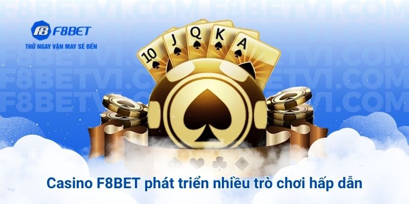 Casino F8BET phát triển nhiều trò chơi hấp dẫn